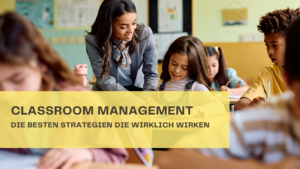Klare Führung und wertschätzende Begleitung: So gelingt erfolgreiches Classroom Management